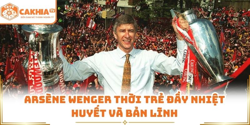 Arsène Wenger thời trẻ đầy nhiệt huyết và bản lĩnh