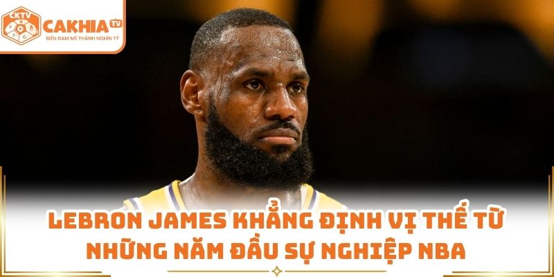 LeBron James khẳng định vị thế từ những năm đầu sự nghiệp NBA